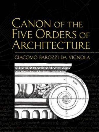 Canon Of The Five Orders Of Architecture by Giacomo Barozzi Da Vignola & John Leeke