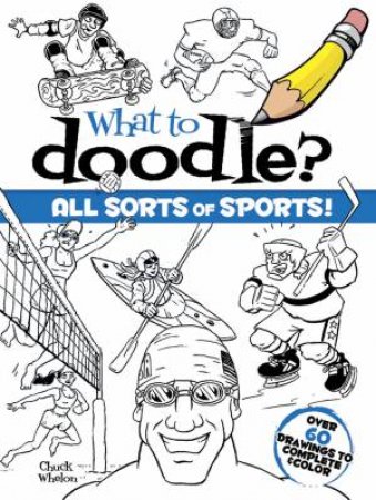 What to Doodle? All Sorts of Sports! by CHUCK WHELON