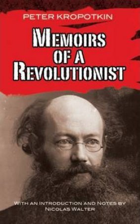 Memoirs Of A Revolutionist by Peter Kropotkin