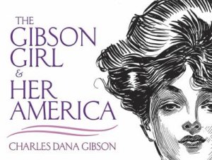 Gibson Girl and Her America by CHARLES DANA GIBSON