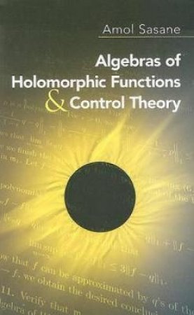 Algebras of Holomorphic Functions and Control Theory by AMOL SASANE