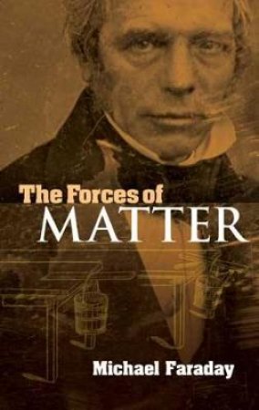 Forces of Matter by MICHAEL FARADAY