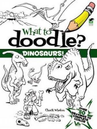 What to Doodle? Dinosaurs! by CHUCK WHELON