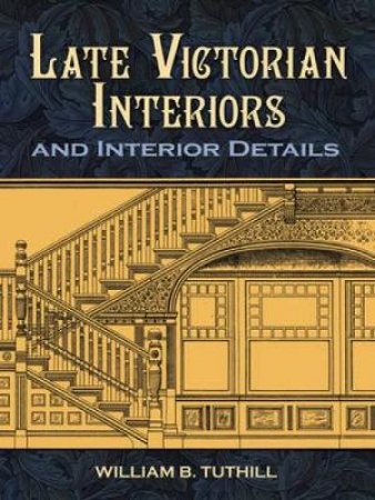 Late Victorian Interiors and Interior Details by WILLIAM B TUTHILL