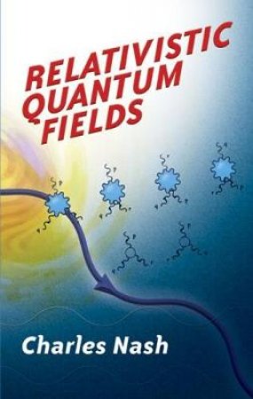 Relativistic Quantum Fields by CHARLES NASH