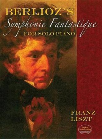 Berlioz's Symphonie Fantastique for Solo Piano by FRANZ LISZT