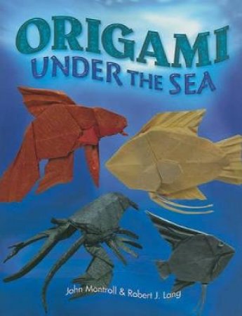 Origami Under the Sea by JOHN MONTROLL