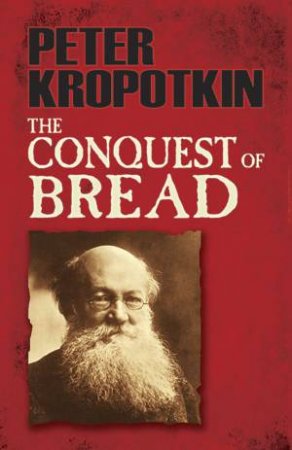 The Conquest Of Bread by Peter Kropotkin