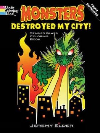 Monsters Destroyed My City! Stained Glass Coloring Book by JEREMY ELDER