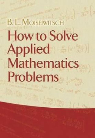 How to Solve Applied Mathematics Problems by B. L. MOISEIWITSCH