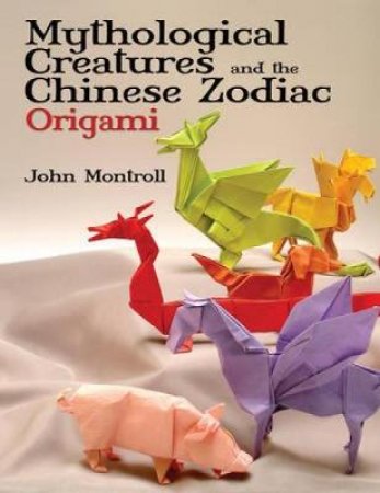 Mythological Creatures and the Chinese Zodiac Origami by JOHN MONTROLL