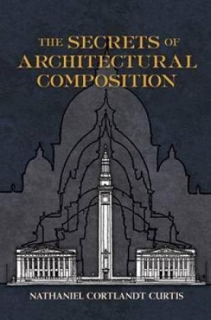 Secrets of Architectural Composition by NATHANIEL C CURTIS