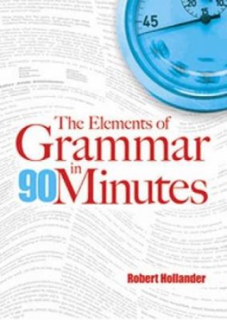 Elements of Grammar in 90 Minutes by ROBERT HOLLANDER