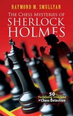 Chess Mysteries of Sherlock Holmes by RAYMOND M SMULLYAN