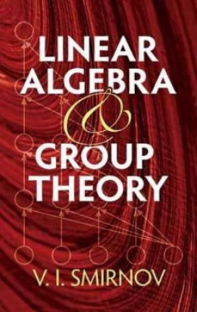 Linear Algebra and Group Theory by V.I. SMIRNOV