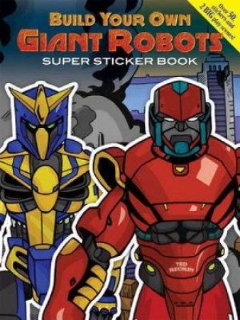 Build Your Own Giant Robots Super Sticker Book by TED RECHLIN