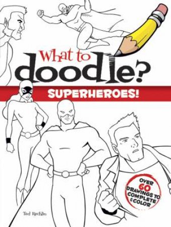 What to Doodle? Superheroes! by TED RECHLIN