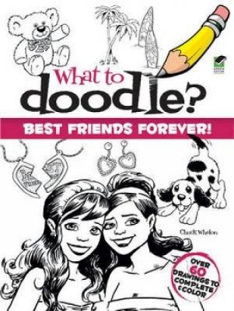 What to Doodle? Best Friends Forever! by CHUCK WHELON