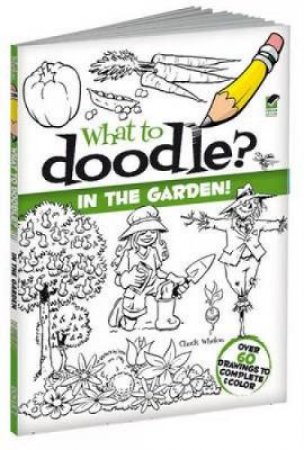 What to Doodle? In the Garden! by CHUCK WHELON