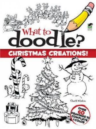 What to Doodle? Christmas Creations! by CHUCK WHELON