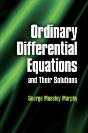 Ordinary Differential Equations and Their Solutions by GEORGE MOSELEY MURPHY