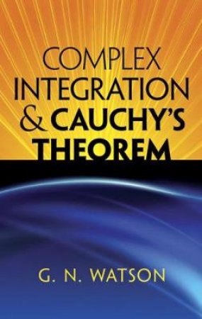 Complex Integration and Cauchy's Theorem by G.N. WATSON