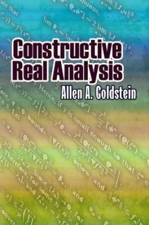 Constructive Real Analysis by ALLEN A GOLDSTEIN