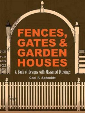 Fences, Gates and Garden Houses by CARL F SCHMIDT