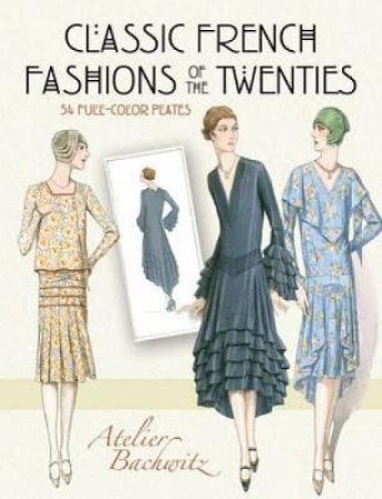 Classic French Fashions of the Twenties by ATELIER BACHWITZ