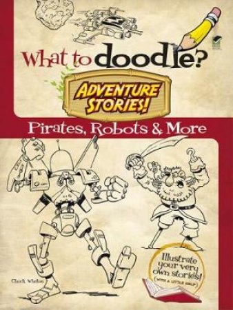 What to Doodle? Adventure Stories! by CHUCK WHELON