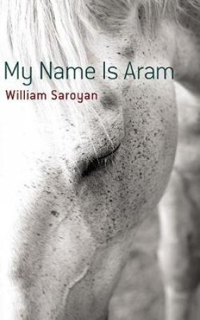 My Name Is Aram by WILLIAM SAROYAN