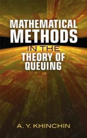 Mathematical Methods in the Theory of Queuing by A. Y KHINCHIN