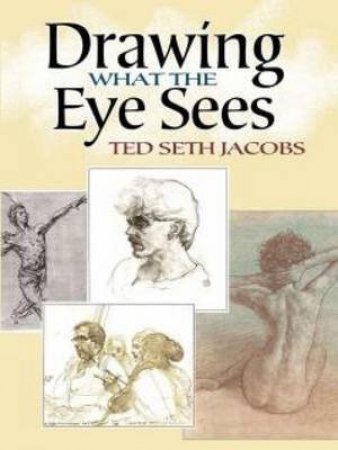 Drawing What the Eye Sees by TED S JACOBS