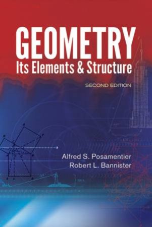 Geometry, Its Elements and Structure by ALFRED S. POSAMENTIER