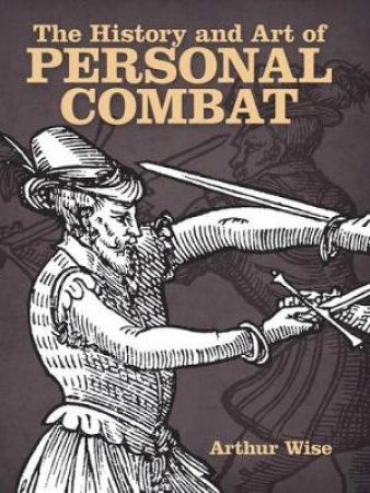 History and Art of Personal Combat by ARTHUR WISE