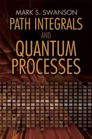 Path Integrals and Quantum Processes by MARK S SWANSON