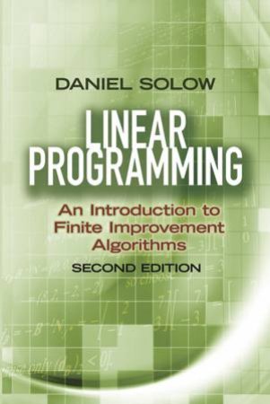 Linear Programming: An Introduction to Finite Improvement Algorithms by DANIEL SOLOW