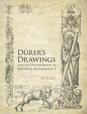 Durer's Drawings for the Prayer-Book of Emperor Maximilian I by ALBRECHT DURER