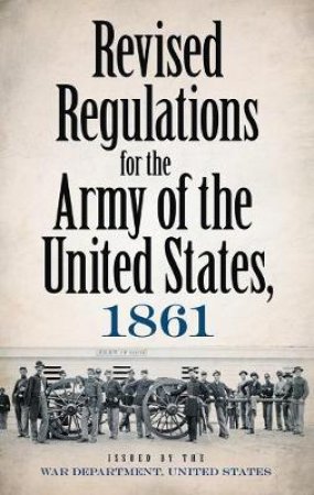 Revised Regulations for the Army of the United States, 1861 by WAR DEPARTMENT