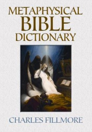 Metaphysical Bible Dictionary by Charles Fillmore