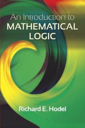 Introduction to Mathematical Logic by RICHARD E HODEL