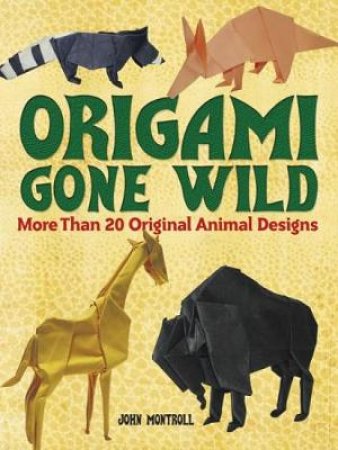 Origami Gone Wild by JOHN MONTROLL