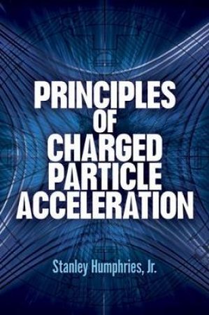 Principles of Charged Particle Acceleration by STANLEY HUMPHRIES