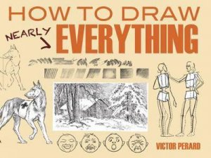 How To Draw Nearly Everything by Victor Perard