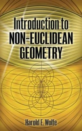 Introduction to Non-Euclidean Geometry by HAROLD E WOLFE