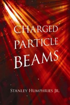 Charged Particle Beams by STANLEY HUMPHRIES