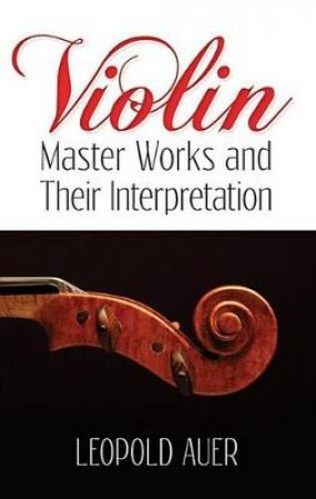 Violin Master Works and Their Interpretation by LEOPOLD AUER