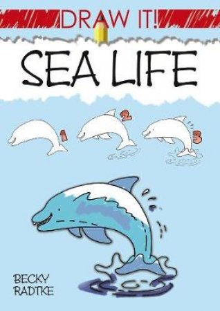 Draw It! Sea Life by BECKY J. RADTKE