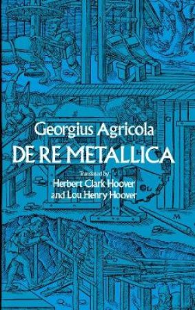 De Re Metallica by GEORGIUS AGRICOLA