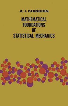 Mathematical Foundations of Statistical Mechanics by A. YA. KHINCHIN